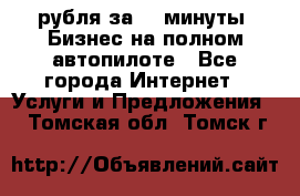 222.222 рубля за 22 минуты. Бизнес на полном автопилоте - Все города Интернет » Услуги и Предложения   . Томская обл.,Томск г.